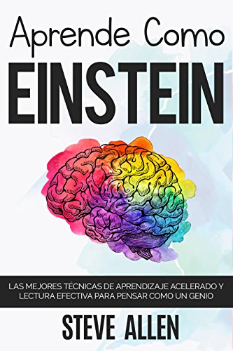 Aprende como Einstein: Memoriza más, enfócate mejor y lee efectivamente para aprender cualquier cosa: Las mejores técnicas de aprendizaje acelerado y lectura efectiva para pensar como un genio Aprende como Einstein: Memoriza más, enfócate mejor y lee efectivamente para aprender cualquier cosa: Las mejores técnicas de aprendizaje acelerado y lectura efectiva para pensar como un genio