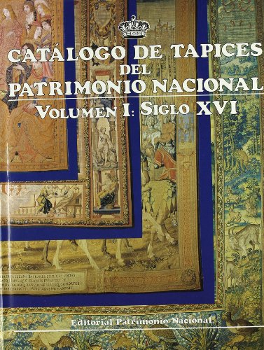 Catálogo de tapices del Patrimonio Nacional: vol. I. Siglo XVI