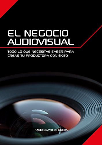 El Negocio Audiovisual: Todo lo que necesitas saber para crear tu productora audiovisual con éxito.
