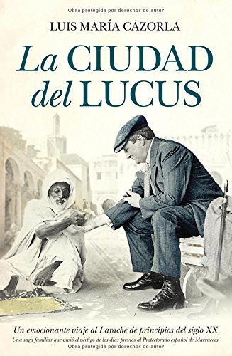 La ciudad del Lucus: Un emocionante viaje al Larache de principios del siglo XX. Una saga familiar vive el vértigo de los días previos al protectorado español de Marruecos (Narrativa (almuzara))