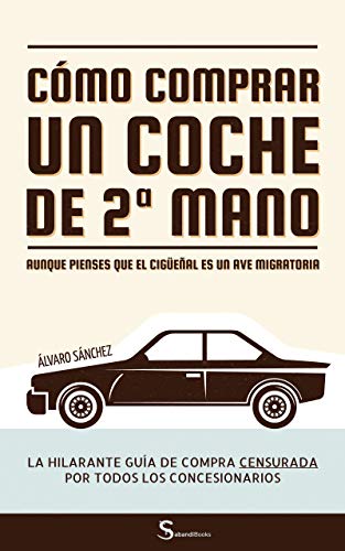 ··· Cómo comprar un coche de segunda mano aunque pienses que el cigüeñal es un ave migratoria ···: La hilarante guía de compra censurada por todos los concesionarios ··· Cómo comprar un coche de segunda mano aunque pienses que el cigüeñal es un ave migratoria ···: La hilarante guía de compra censurada por todos los concesionarios