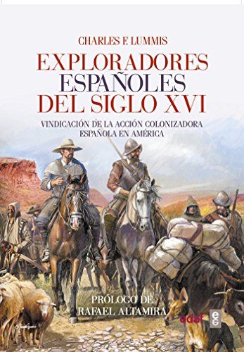 EXPLORADORES ESPAÑOLES DEL SIGLO XVI. VINDICACIÓN DE LA ACCIÓN COLONIZADORA ESPAÑOLA EN AMÉRICA (Crónicas de la Historia) EXPLORADORES ESPAÑOLES DEL SIGLO XVI. VINDICACIÓN DE LA ACCIÓN COLONIZADORA ESPAÑOLA EN AMÉRICA (Crónicas de la Historia)