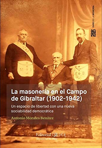 La Masonería En El Campo De Gibraltar (1902-1942): Un espacio de libertad con una nueva sociabilidad democrática (Faro de la Memoria)