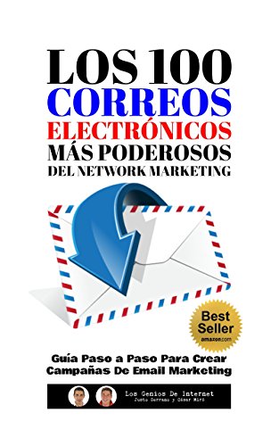 Los 100 Correos Electrónicos Más Poderosos Del Network Marketing: Guía Paso a Paso Para Crear Campañas De Email Marketing