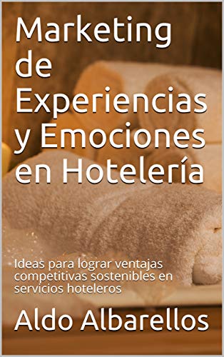 Marketing de Experiencias y Emociones en Hotelería: Ideas para lograr ventajas competitivas sostenibles en servicios hoteleros
