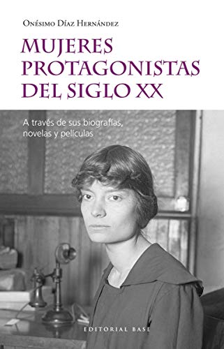 Mujeres protagonistas del siglo XX: A través de sus biografías, novelas y películas: 57 (Base Hispánica)