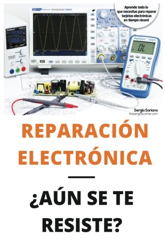 Reparación electrónica ¿Aún se te resiste? - El libro: El libro para todos aquellos técnicos de mantenimiento que quieran aprender a reparar electrónica
