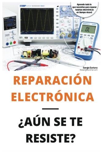 Reparación electrónica ¿Aún se te resiste? - El libro: El libro para todos aquellos técnicos de mantenimiento que quieran aprender a reparar electrónica Reparación electrónica ¿Aún se te resiste? - El libro: El libro para todos aquellos técnicos de mantenimiento que quieran aprender a reparar electrónica
