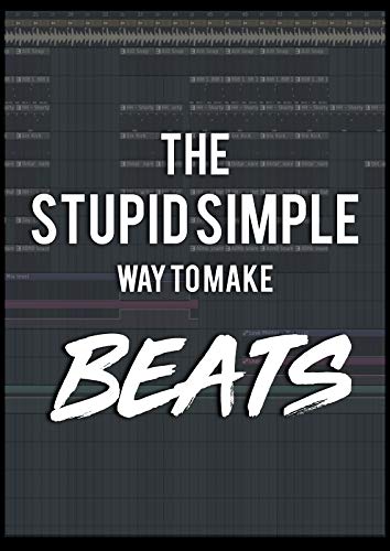 The Stupid Simple Way to Make Beats!: Go from ZERO to ONE and become a bedroom producer! (English Edition)