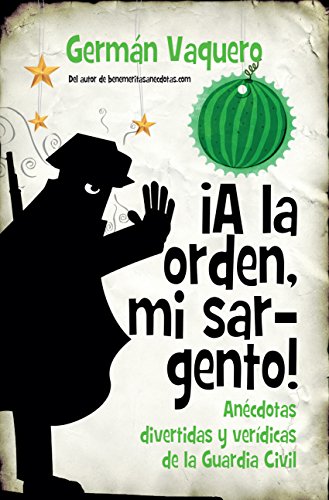 ¡A la orden, mi sargento! Anécdotas divertidas y verídicas de la Guardia Civil (Sociedad actual) ¡A la orden, mi sargento! Anécdotas divertidas y verídicas de la Guardia Civil (Sociedad actual)