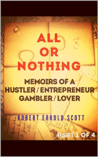 ALL OR NOTHING - Memoirs of a Hustler / Entrepreneur / Gambler / Lover: Part 1 of 4 (English Edition)