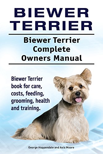 Biewer Terrier Dog. Biewer Terrier dog book for costs, care, feeding, grooming, training and health. Biewer Terrier dog Owners Manual. (English Edition)
