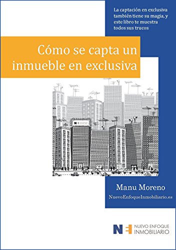 Cómo se capta un inmueble en exclusiva: La captación en exclusiva también tiene su magia, y este libro te muestra todos sus trucos… (Marketing inmobiliario nº 2)