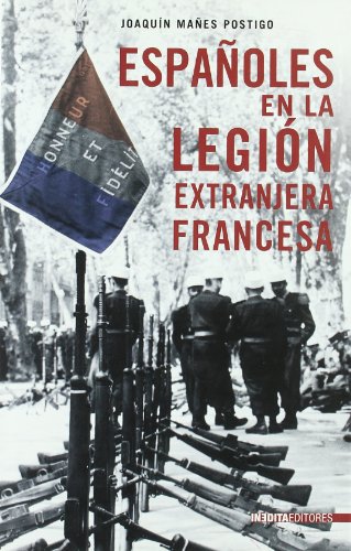 ESPAÑOLES EN LA LEGION EXTRANJERA FRANCESA (Historia Inedita)
