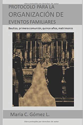 Guía de Protocolo para la organización de eventos familiares  – Tomo I: Bautizo, primera comunión, quince años, matrimonio