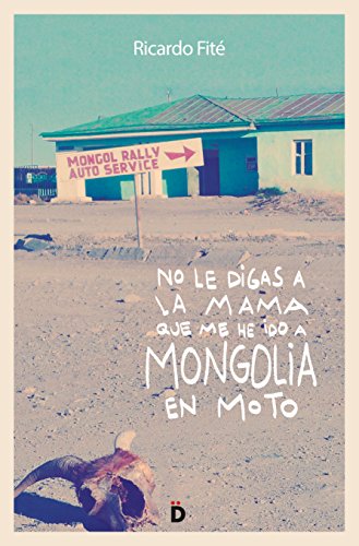 No le digas a la mama que me he ido a Mongolia en moto No le digas a la mama que me he ido a Mongolia en moto