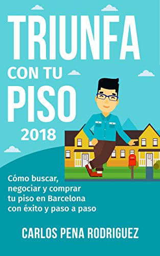 TRIUNFA CON TU PISO: Cómo buscar, negociar y comprar tu piso en Barcelona paso a paso