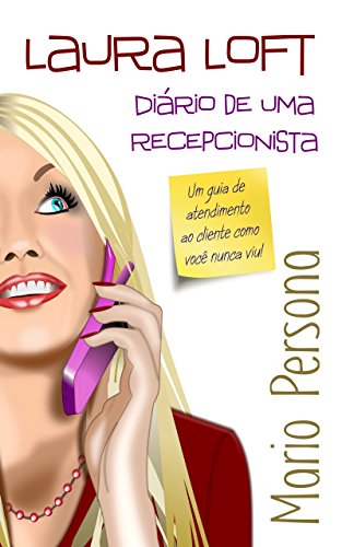 Laura Loft  Diário de uma recepcionista: Um guia de atendimento ao cliente como você nunca viu. (Portuguese Edition)