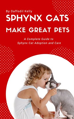 Sphynx Cats Make Great Pets: A complete guide to Sphynx cat adoption and care (English Edition)
