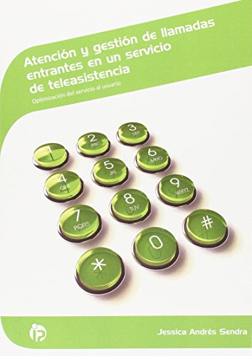 Atención y gestión de llamadas entrantes en un servicio de teleasistencia: Optimización del servicio al usuario (Servicios socioculturales y a la comunidad) Atención y gestión de llamadas entrantes en un servicio de teleasistencia: Optimización del servicio al usuario (Servicios socioculturales y a la comunidad)