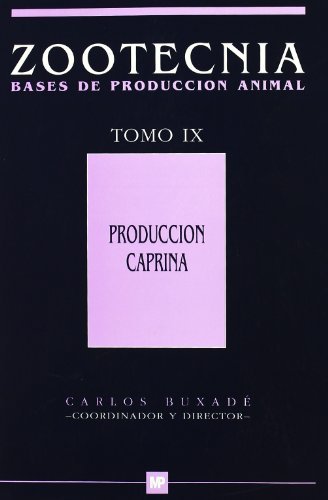 Producción caprina. Tomo IX. Zootecnia bases de producción animal. (Ganadería) Producción caprina. Tomo IX. Zootecnia bases de producción animal. (Ganadería)