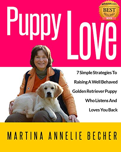 Puppy Love: 7 Simple Strategies To Raising A Well Behaved Golden Retriever Puppy Who Listens And Loves You Back (English Edition)