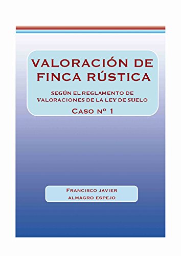 VALORACIÓN DE FINCA RÚSTICA. CASO Nº 1: SEGÚN EL REGLAMENTO DE VALORACIONES DE LA LEY DE SUELO