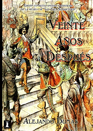 Veinte Años Después: Edición completa, anotada e Ilustrada de la continuación de "Los Tres Mosqueteros"