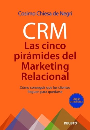 CRM: Las 5 pirámides del marketing relacional: Cómo conseguir que los clientes lleguen para quedarse (MARKETING Y VENTAS)
