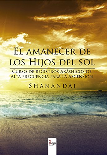 El amanecer de los hijos del sol Curso de registros akáshicos de Alta frecuencia para la Ascensión El amanecer de los hijos del sol Curso de registros akáshicos de Alta frecuencia para la Ascensión
