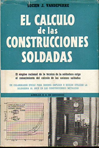 EL CÁLCULO EN LAS CONSTRUCCIONES SOLDADAS. Tratado práctico para uso de ingenieros, técnicos calculadores y delineantes proyectistas.