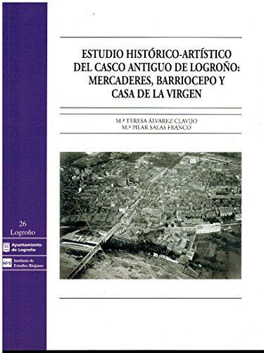 Estudio histórico-artístico del casco antiguo de Logroño: mercaderes, barriocepo y casa de la virgen
