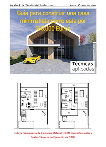 Guía para construir una casa minimalista como esta por 160.000 Euros: Incluye Presupuesto de Ejecución Material (PEM) con costes reales y Costes Técnicos de Ejecución de 2.020.
