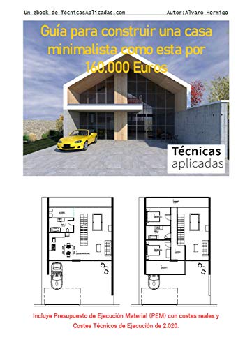 Guía para construir una casa minimalista como esta por 160.000 Euros: Incluye Presupuesto de Ejecución Material (PEM) con costes reales y Costes Técnicos de Ejecución de 2.020. Guía para construir una casa minimalista como esta por 160.000 Euros: Incluye Presupuesto de Ejecución Material (PEM) con costes reales y Costes Técnicos de Ejecución de 2.020.