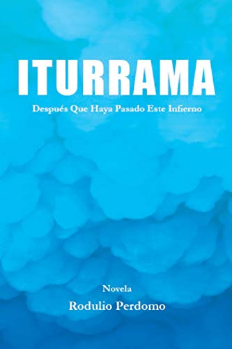 ITURRAMA: Después que  Haya  Pasado este  Infierno