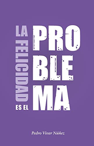 La felicidad es el problema: La vida no tiene un sentido, la vida tiene el sentido que tú le das.