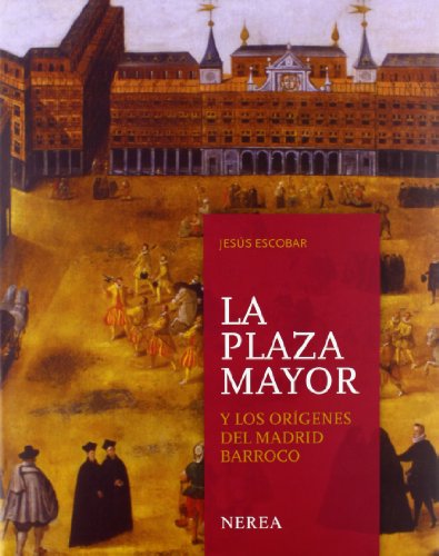 La Plaza Mayor. Orígenes del Madrid Barroco (Formato grande)