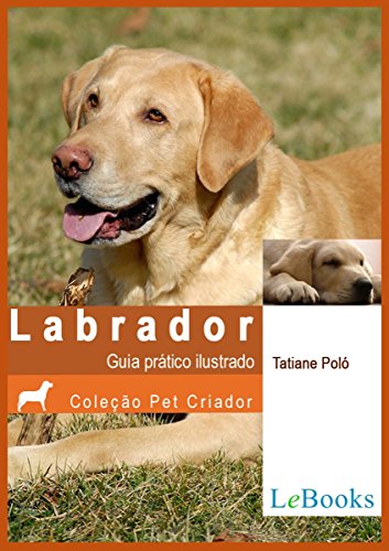 Labrador: Guia prático ilustrado (Coleção Pet Criador) (Portuguese Edition)