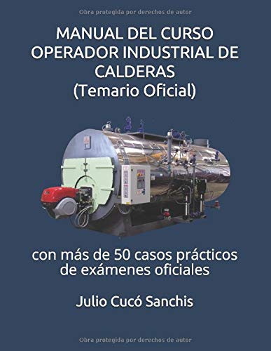 MANUAL DEL CURSO OPERADOR INDUSTRIAL DE CALDERAS (Temario Oficial): con más de 50 casos prácticos de exámenes oficiales