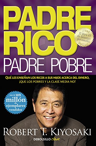 Padre Rico, padre Pobre: Qué les enseñan los ricos a sus hijos acerca del dinero, ¡que los pobres y la clase media no!