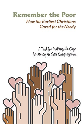 Remember the Poor: How the Earliest Christians Cared for the Needy; a Tool for Making the Case for Mercy in Your Congregation (English Edition)