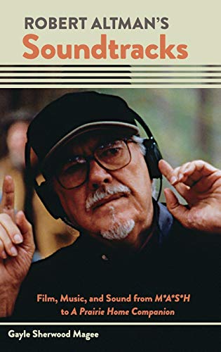 Robert Altman's Soundtracks: Film, Music, and Sound from M*A*S*H to a Prairie Home Companion (Oxford Music/Media Series)