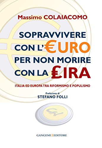 Sopravvivere con l'euro per non morire con la lira: Italia ed Europa tra riformismo e populismo. Prefazione di Stefano Folli (Italian Edition)