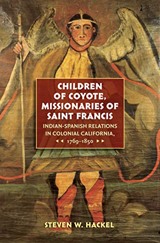 Children of Coyote, Missionaries of Saint Francis: Indian-Spanish Relations in Colonial California, 1769-1850 (Published by the Omohundro Institute of ... of North Carolina Press) (English Edition)