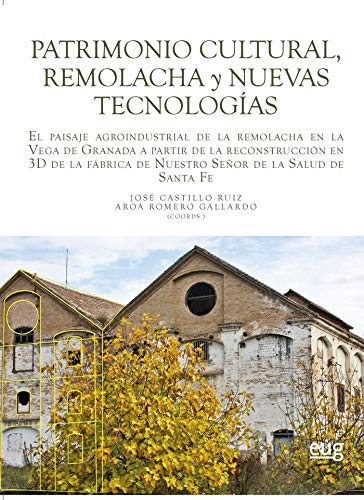 Patrimonio cultural, remolacha y nuevas tecnologías: El paisaje agroindustrial de la remolacha en la Vega de Granada a partir de la reconstrucción e ... de la Salud de Santa Fe (Arte y arqueología)