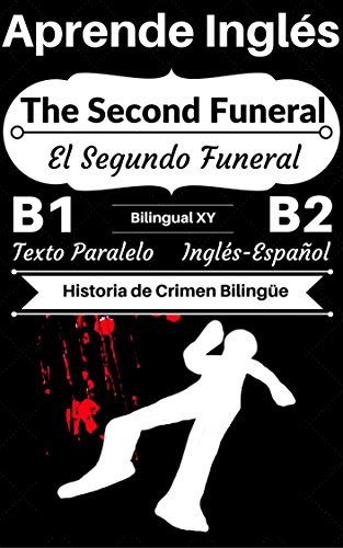 [Aprende Inglés — Historia de Crimen Bilingüe] The Second Funeral — El Segundo Funeral: Texto Paralelo (Inglés B1, Inglés B2) (Historias Bilingües Inglés-Español)
