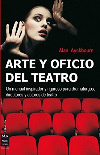 Arte y oficio del teatro: Un manual inspirador y riguroso para dramaturgos, directores y actores de teatro (Creacion Ma Non Troppo)