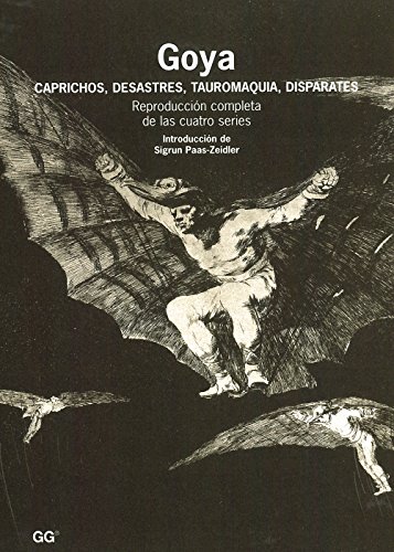 Goya: Caprichos, desastres, tauromaquia, disparates Goya: Caprichos, desastres, tauromaquia, disparates