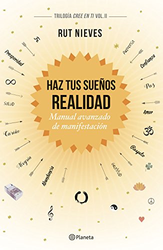 Haz tus sueños realidad: Manual avanzado de manifestación. Trilogía Cree en ti Vol. II (No Ficción)