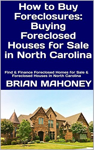 How to Buy Foreclosures: Buying Foreclosed Houses for Sale in North Carolina: Find & Finance Foreclosed Homes for Sale & Foreclosed Houses in North Carolina (English Edition)